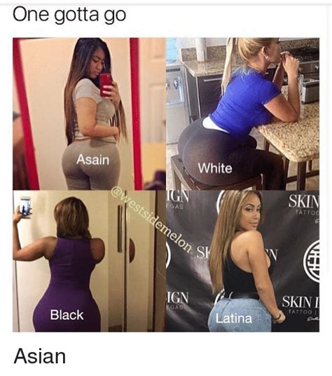 One Gotta Go Asain Black Gas Ig White Latina Skin Tattoo