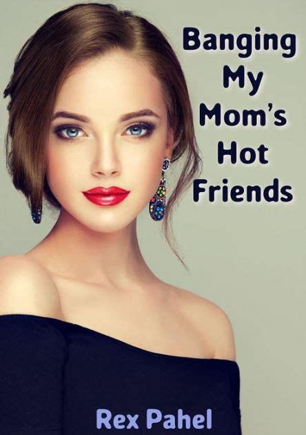 Banging My Mom S Hot Friends By Rex Pahel Nook Book Ebook Barnes