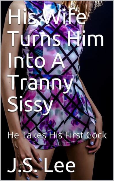 His Wife Turns Him Into A Tranny Sissy He Takes His First Cock By J S