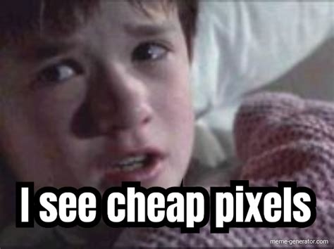 i see cheap pixels meme generator