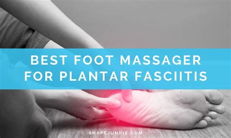 Best Foot Massager For Plantar Fasciitis Shape Junkie