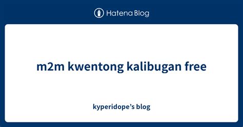 mm kwentong kalibugan  kyperidopes blog