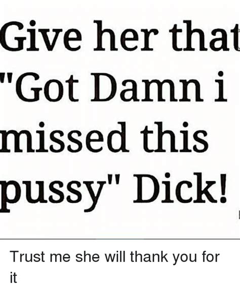 Give Her That Got Damn I Missed Thiss Pussy Dick Trust Me She Will