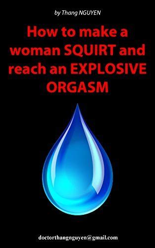 How To Make A Woman Squirt And Reach An Explosive Orgasm Guide With