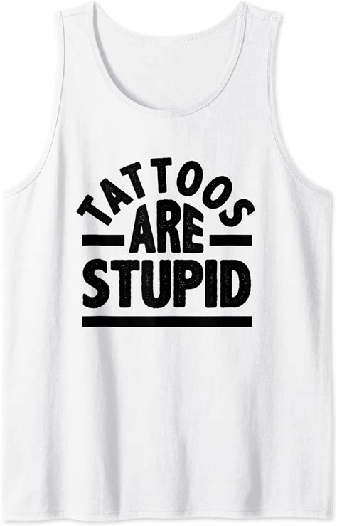 tattoos are stupid funny tattoo lover or tattoo hater tank