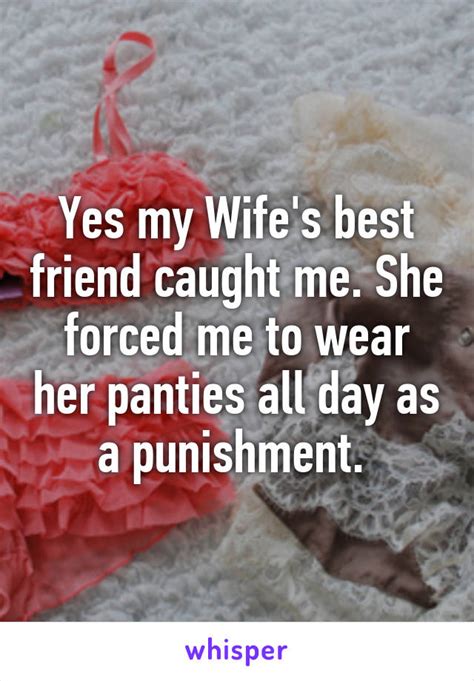 yes my wife s best friend caught me she forced me to wear her panties all day as a punishment