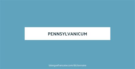 Définition De Pennsylvanicum Dictionnaire Français