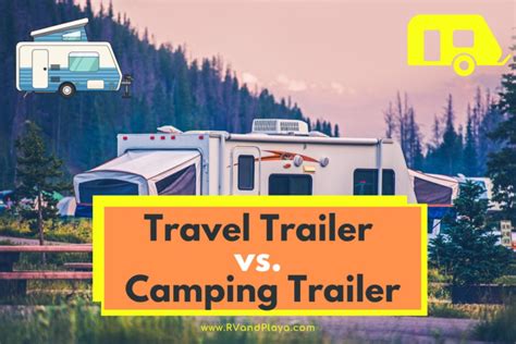 travel trailer  camping trailer whats  difference