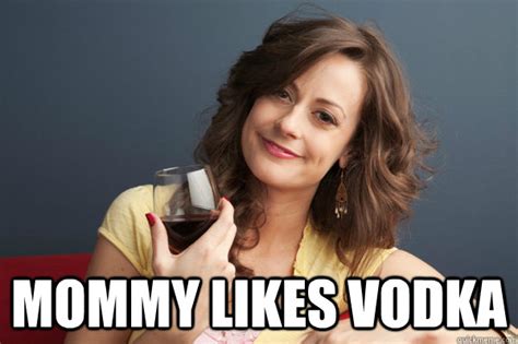 Mommy Likes Vodka Forever Resentful Mother Quickmeme