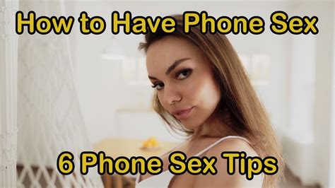 How To Have Phone Sex 6 Phone Sex Tips Youtube