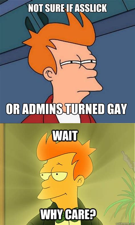 not sure if asslick or admins turned gay wait why care