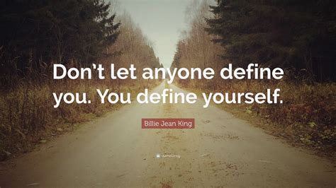 Billie Jean King Quote “don’t Let Anyone Define You You