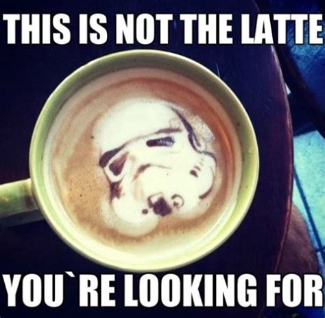 May The Coffee Be With You Star Wars Know Your Meme