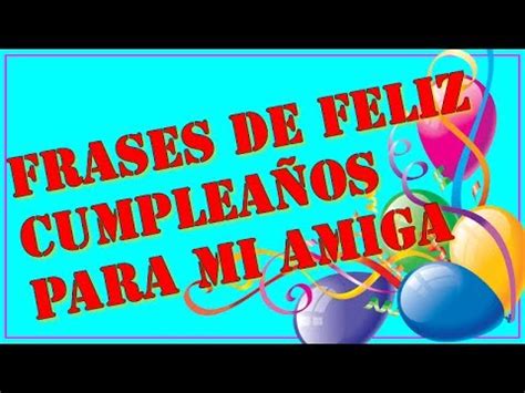 frases de feliz cumpleanos  mi amiga youtube