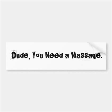 Dude You Need A Massage Bumper Sticker Zazzle