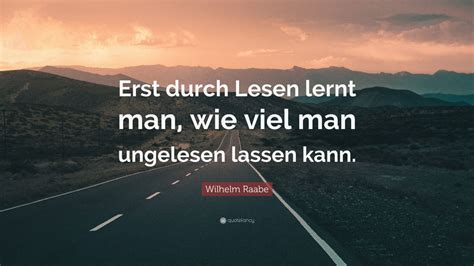 wilhelm raabe quote erst durch lesen lernt man wie viel man