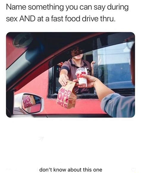name something you can say during sex and at fast food drive thru don