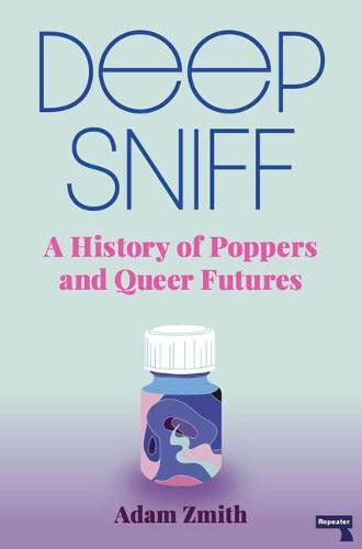 Deep Sniff A History Of Poppers And Queer Futures By Adam Zmith Gay