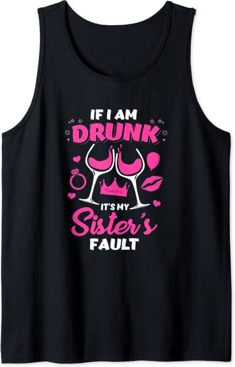 If I Am Drunk It S My Sister S Fault Bachelorette Drinking