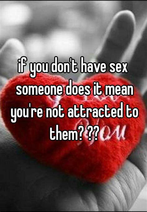 If You Dont Have Sex Someone Does It Mean Youre Not Attracted To Them