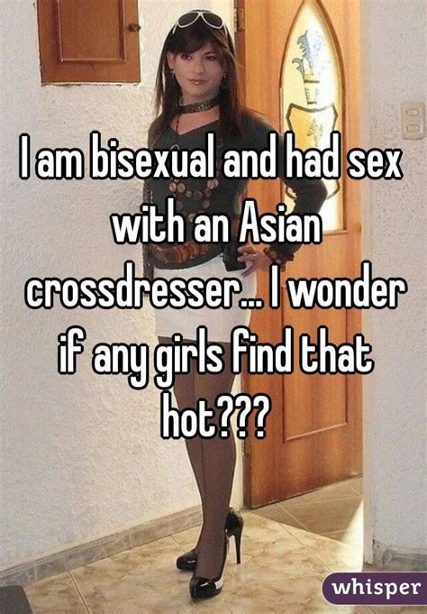 i am bisexual and had sex with an asian crossdresser i