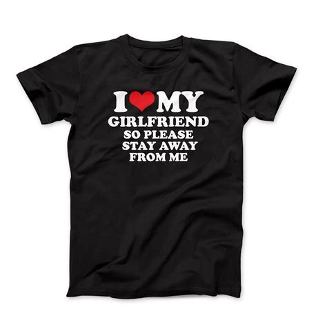I Love My Girlfriend So Please Stay Away From Me T Shirt Etsy