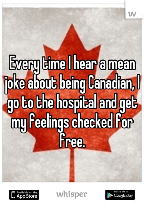 every time i hear a mean joke about being canadian i go to the