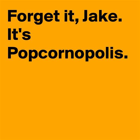 Forget It Jake It S Popcornopolis Post By Jondaly On Boldomatic