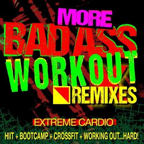 more…bad ass workout extreme cardio remixes hiit