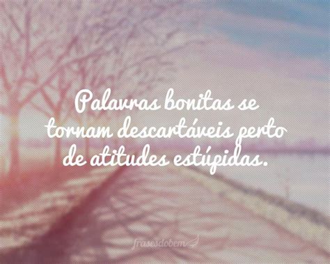 palavras bonitas se tornam descartaveis perto de atitudes
