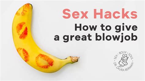 how to give a great blowjob sex hacks dr berman s tips and tricks
