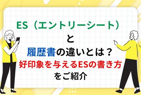 Es（エントリーシート）と履歴書の違いとは？好印象を与えるesの書き方をご紹介 選考対策・就活ノウハウ記事 ベンチャー・成長企業から