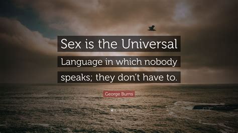 George Burns Quote “sex Is The Universal Language In