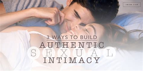 3 ways to build authentic sexual intimacy imom
