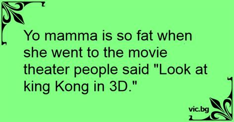 Yo Mamma Is So Fat When She Went To The Movie Theater People Said Look