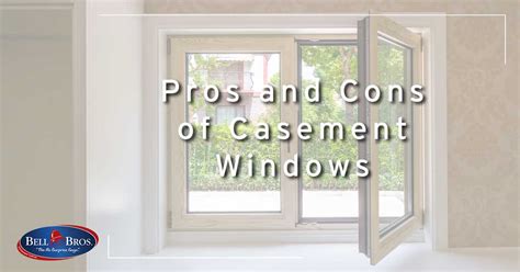 pros  cons  casement windows bell brothers