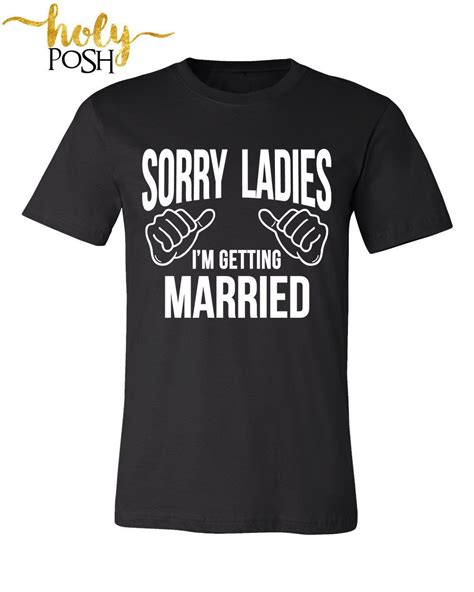 sorry ladies i m getting married groom shirt engagement