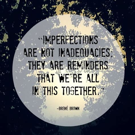 Imperfections Are Not Inadequacies They Are Reminders