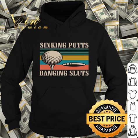 Sinking Putts Banging Sluts Vintage Version Golf Shirt Hoodie Sweater