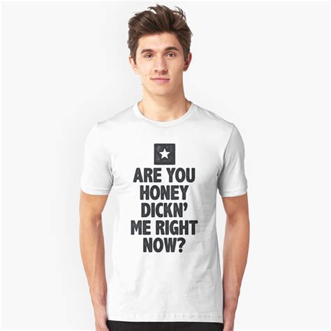 Are You Honey Dicking Me Right Now Shirt T Shirt By
