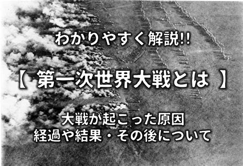 【第一次世界大戦とは】簡単にわかりやすく解説 原因や経過･その後など【まとめ】 日本史事典｜受験生のための日本史ポータルサイト