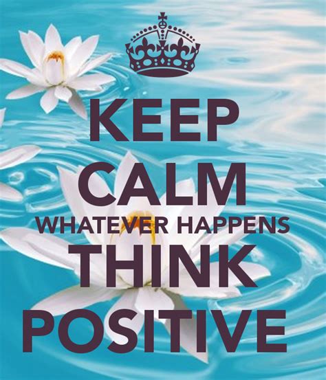 Keep Calm Whatever Happens Think Positive Calm Quotes