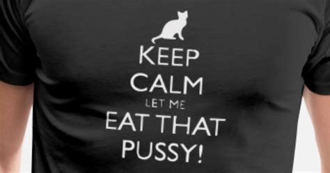 new design keep calm let me eat that pussy men s premium t shirt