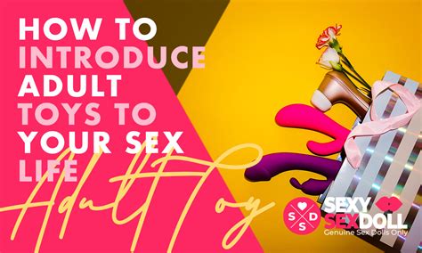how to introduce adult toys to your sex life sexysexdoll™