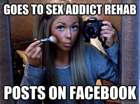 goes to sex addict rehab posts on facebook attention whore quickmeme