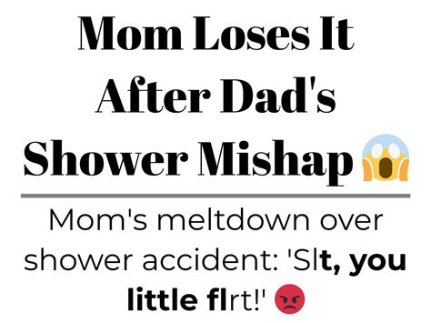 Mom Loses It After Dads Shower Mishap
