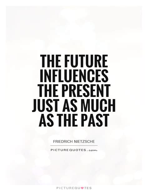 future influences  present       picture quotes
