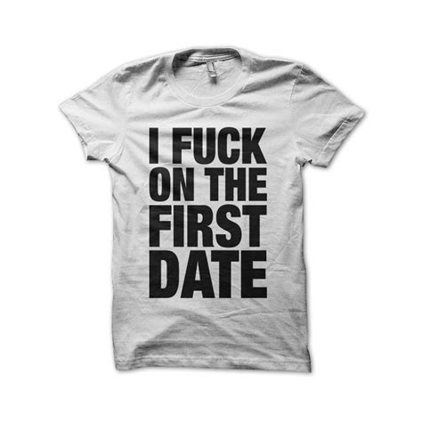 T Shirt I Fuck On The First Date Blanc