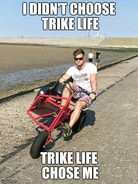 trike life chose me 9gag