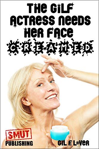 The Gilf Actress Needs Her Face Creamed Gilfs Ebook Lover Gil F